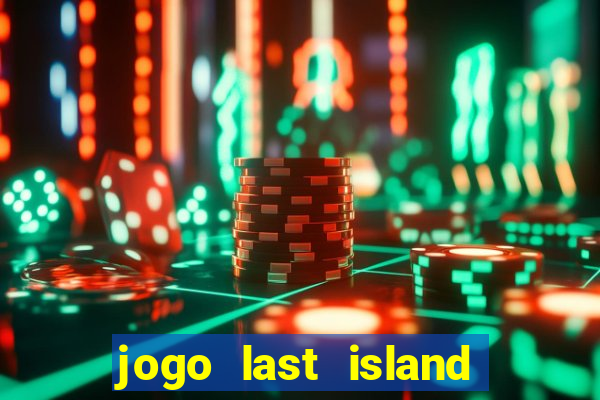 jogo last island of survival